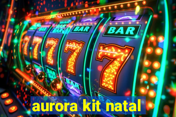 aurora kit natal